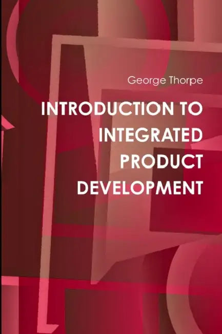 Introduction to Integrated Product Development by George Thorpe
