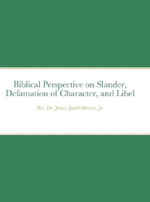 Biblical Perspective on Slander, Defamation of Character, and Libel by Jr. Showers James