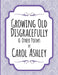 Growing Old Disgracefully by Carol Ashley