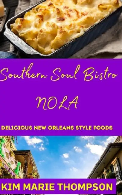 Southern Soul Bistro Nola: Delicious New Orleans Style Foods by Kim Thompson