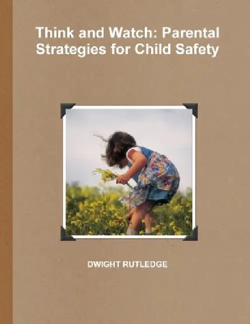Think And Watch Parental Strategies For Child Safety by Dwight Rutledge