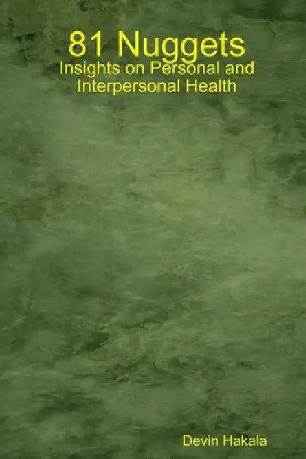 81 Nuggets: Insights on Personal and Interpersonal Health by Devin Hakala