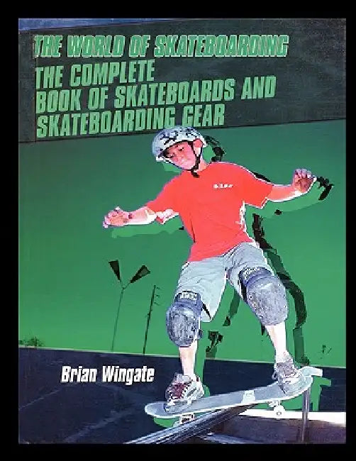 The Complete Book of Skateboards and Skateboarding Gear by Brian Wingate