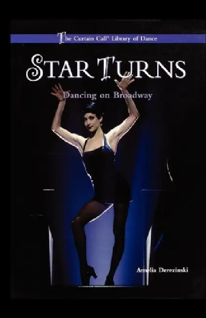 Star Turns: Dancing on Broadway by Amelia Derezinzki