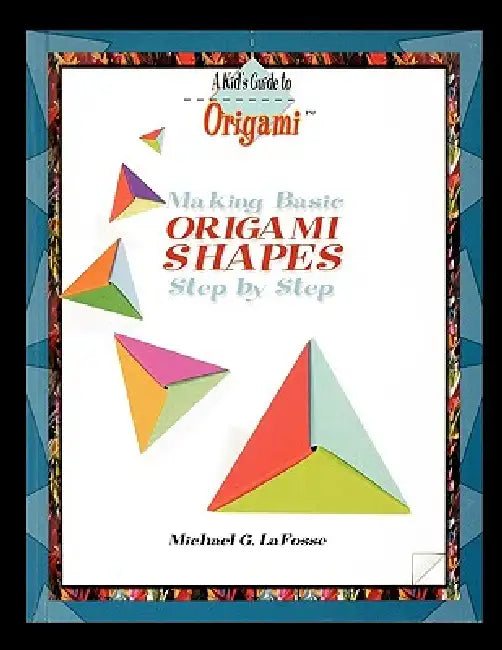 Making Origami Shapes Step by Step by Michael G. Lafosse