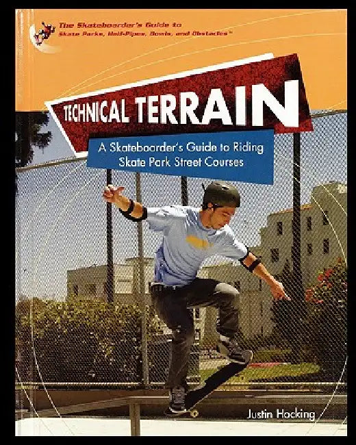 Technical Terrain: A Skateboarder's Guide to Riding Skate Park Street Courses by Justin Hocking
