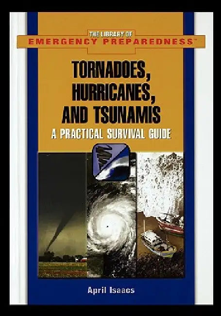 Tornadoes, Hurricanes, and Tsunamis: A Practical Survival Guide by April Isaacs