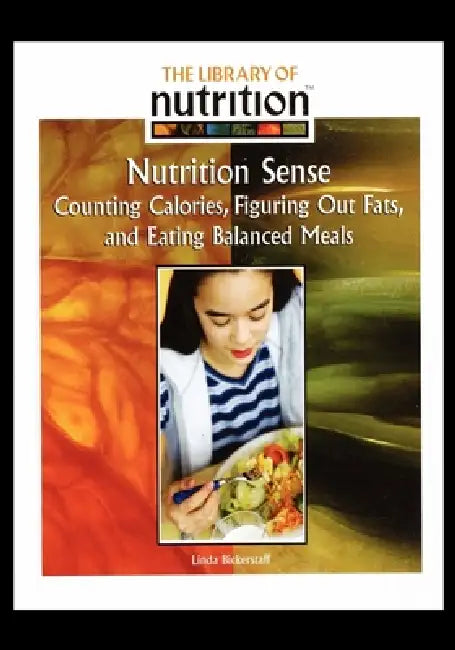 Nutrition Sense: Counting Calories, Figuring Out Fats, and Eating Balanced Meals by Linda Bickerstaff