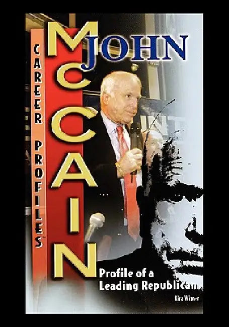 John McCain: Profile of a Leading Republican by Kira Wizner