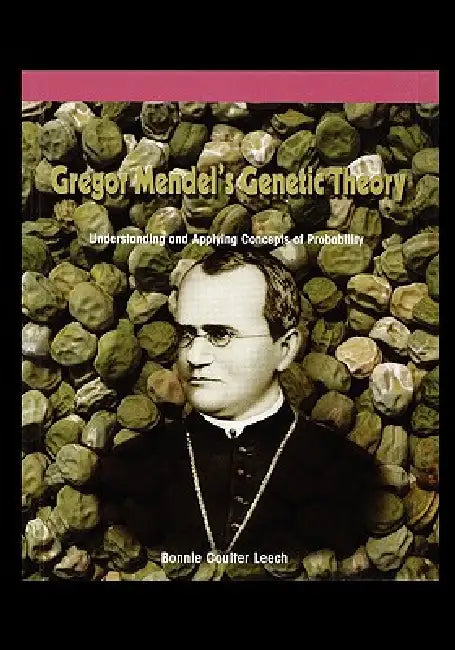Gregor Mendel's Genetic Theory: Understanding and Applying Concepts of Probability by Bonnie Leech