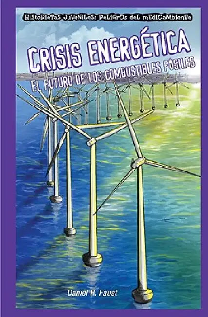 Crisis Energética: El Futuro de Los Combustibles Fósiles (Energy Crisis: The Future of Fossil Fuels) = Energy Crisis by Daniel R. Faust