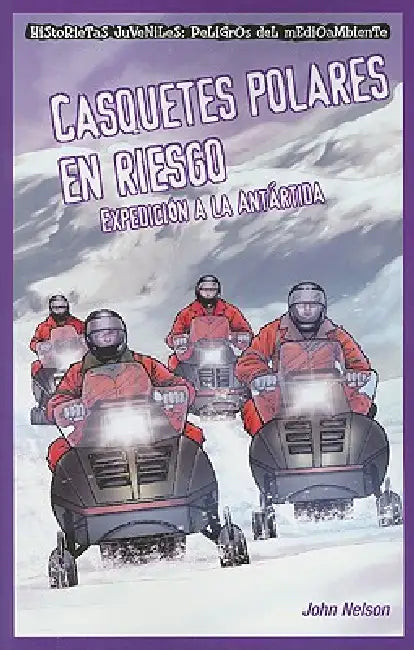 Casquetes Polares En Riesgo: Expedición a la Antártida (Polar Ice Caps in Danger: Expedition to Antarctica) by John Nelson