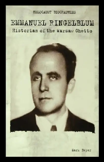 Emmanuel Ringelblum: Historian of the Warsaw Ghetto by Mark Beyer