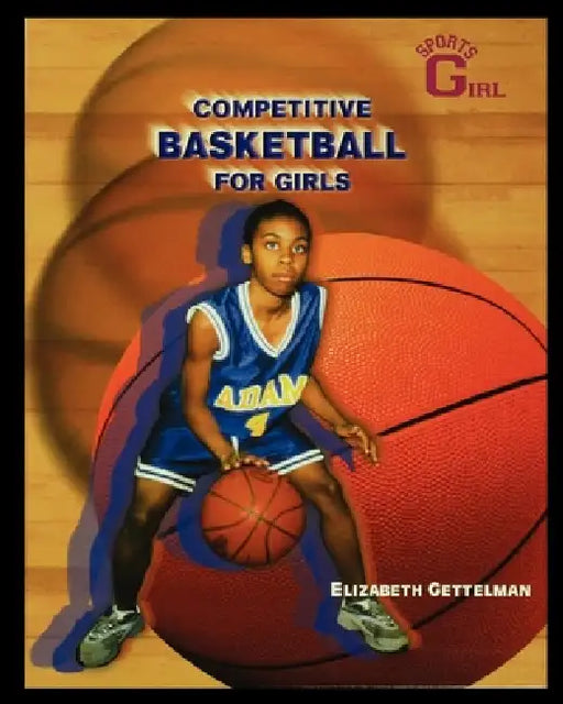 Competitive Basketball for Girls by Elizabeth Gettelman