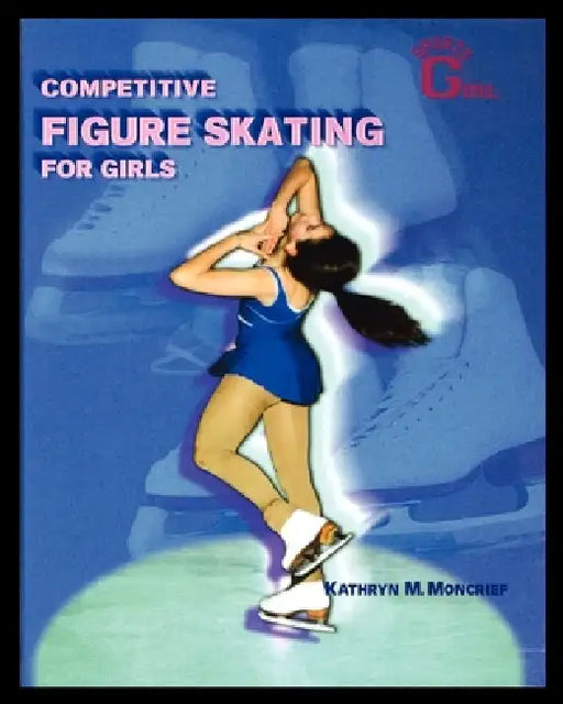 Competitive Figure Skating for Girls by Kathryn Moncrief