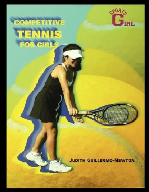 Competitive Tennis for Girls by Judith Guillermo-Newton