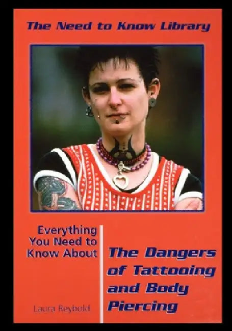 Everything You Need to Know about the Dangers of Tattooing and Body Piercing by Laura Reybold