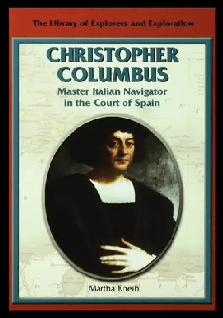 Christopher Columbus: Master Italian Navigator in the Court of Spain by Martha Kneib