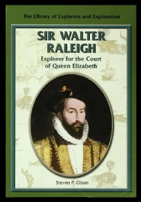 Sir Walter Raleigh: Explorer for the Court of Queen Elizabeth by Steven Olson