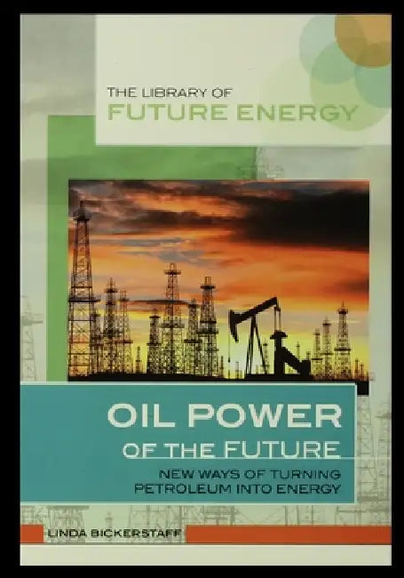 Oil Power of the Future: New Ways of Turning Petroleum Into Energy by Linda Bickerstaff