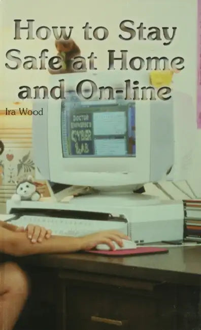 How to Stay Safe at Home and On-Line by Ira Wood