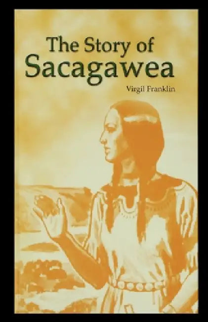 The Story of Sacagawea by Virgil Franklin