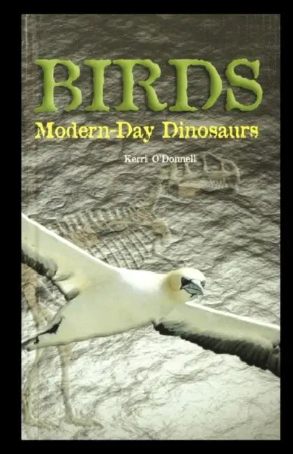 Birds: Modern-Day Dinosaurs by Kerri O'Donnell