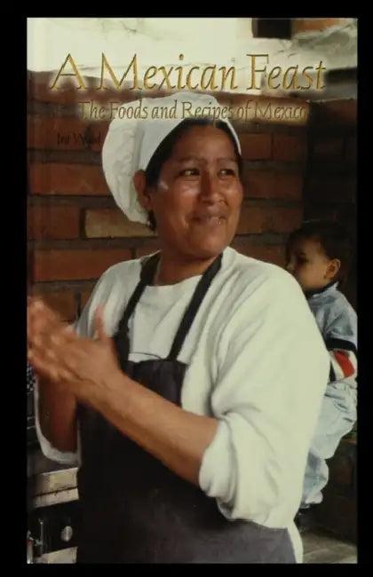 A Mexican Feast: The Foods and Recipes of Mexico by Ira Wood