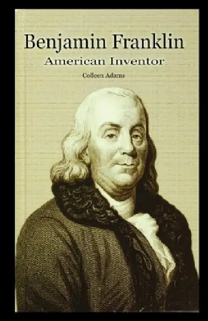 Benjamin Franklin: American Inventor by Colleen Adams