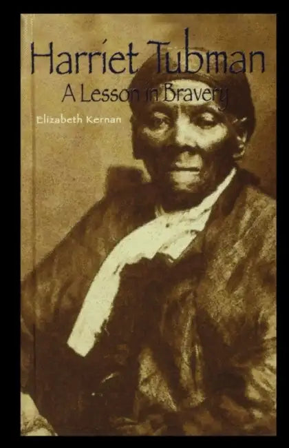Harriet Tubman: A Lesson in Bravery by Elizabeth Kernan