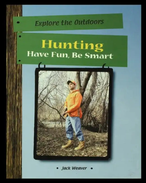 Hunting: Have Fun, Be Smart by Jack Weaver