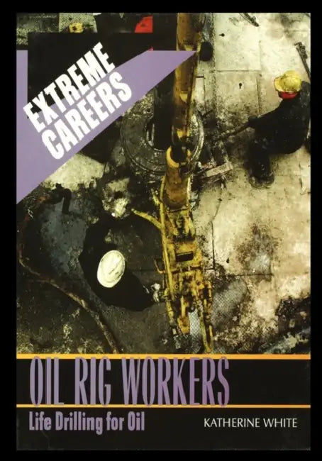 Oil Rig Workers: Life Drilling for Oil by Linda Bickerstaff