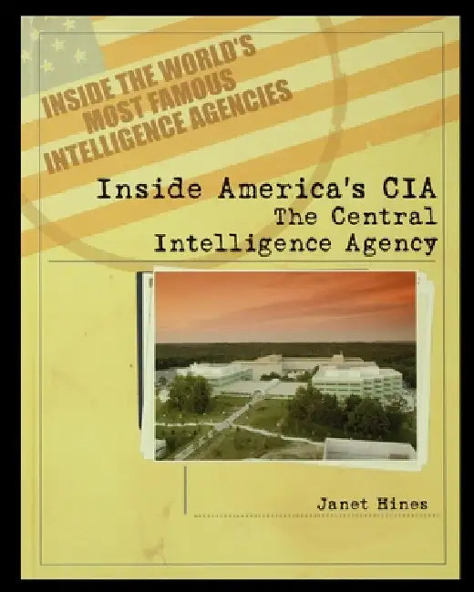 Inside America's CIA: The Central Intelligence Agency by Janet Hines