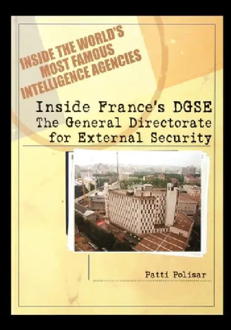 Inside France's DGSE: The General Directorate for External Security by Patti Polisar
