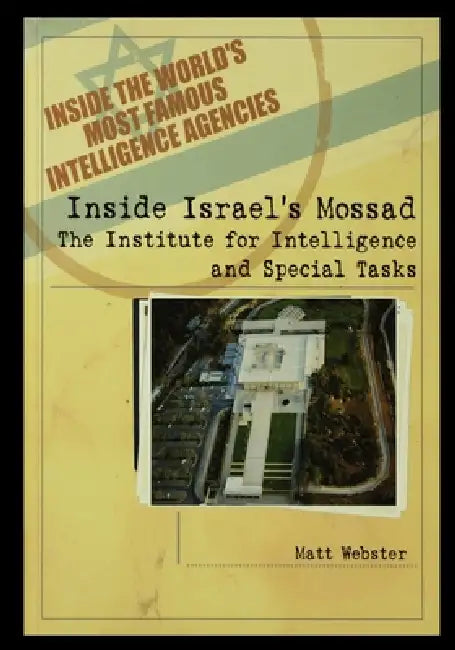 Inside Israel's Mossad: The Institute for Intelligence and Special Tasks by Matt Webster