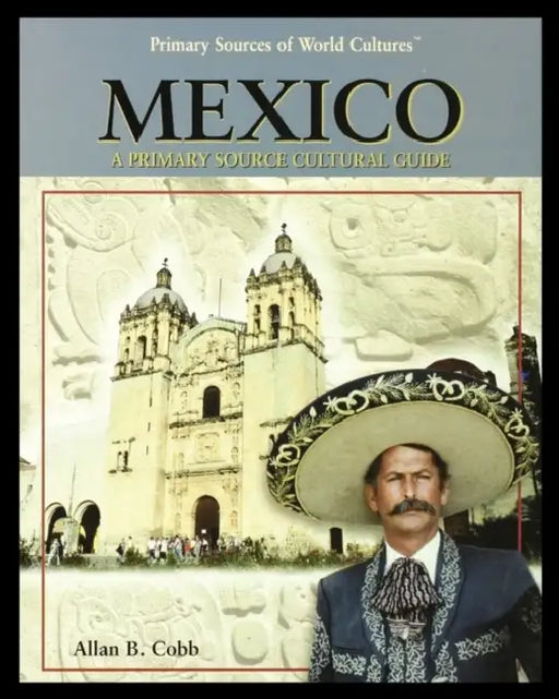 Mexico: A Primary Source Cultural Guide by Allan Cobb