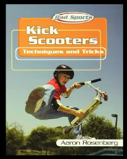 Kick Scooters: Techniques and Tricks by Aaron Rosenberg