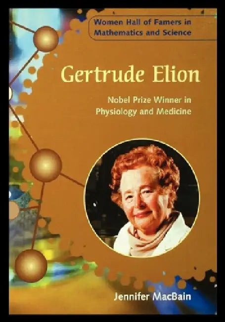 Gertrude Elion: Nobel Prize Winner in Physiology and Medicine by Jennifer Macbain-Stephens