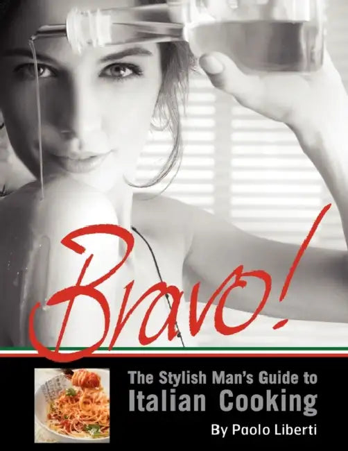 Bravo! The Stylish Man's Guide to Italian Cooking by Paolo Liberti