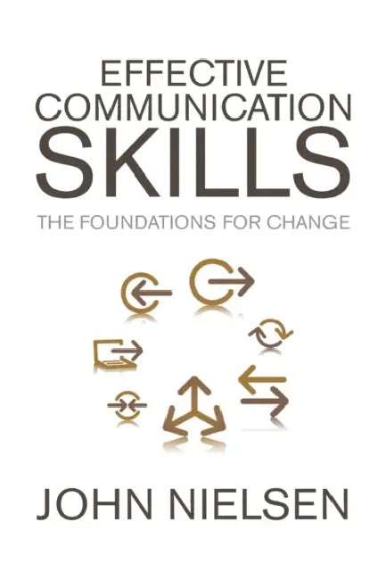 Effective Communication Skills: The Foundations for Change by John Nielsen