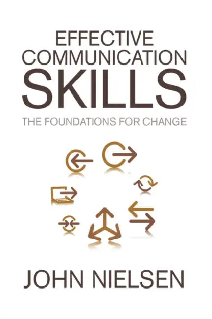 Effective Communication Skills: The Foundations for Change by John Nielsen