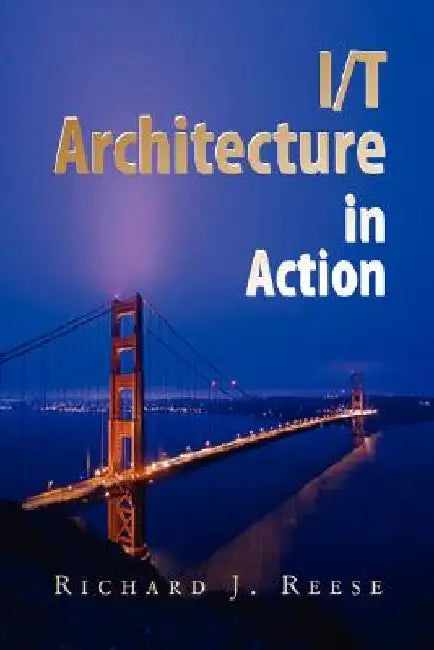 I/T Architecture in Action by Richard J. Reese