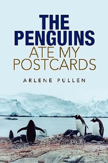 The Penguins Ate My Postcards by Arlene Pullen