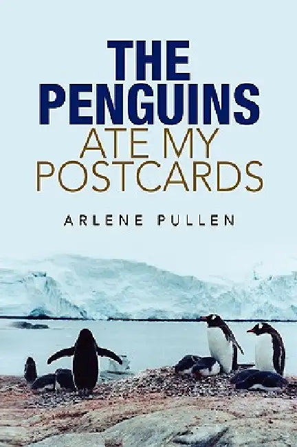 The Penguins Ate My Postcards by Arlene Pullen