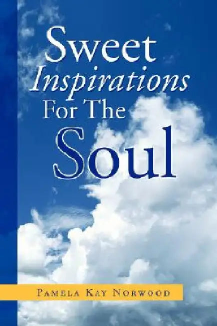 Sweet Inspirations For The Soul by Pamela Kay Norwood