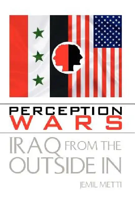 Perception Wars: Iraq from the Outside In by Jemil Metti
