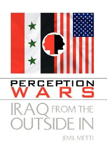 Perception Wars: Iraq from the Outside In by Jemil Metti