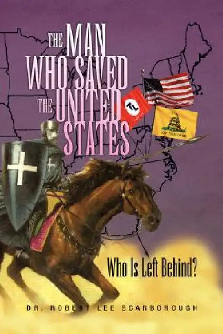 The Man Who Saved the United States: Who Is Left Behind? by Robert Lee Scarborough