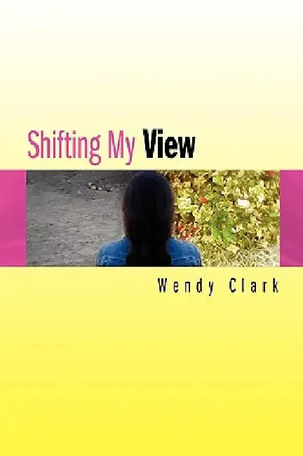 Shifting My View by Wendy Clark