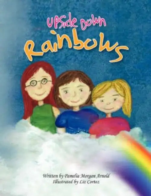 Upside Down Rainbows by Pamelia Morgan Arnold